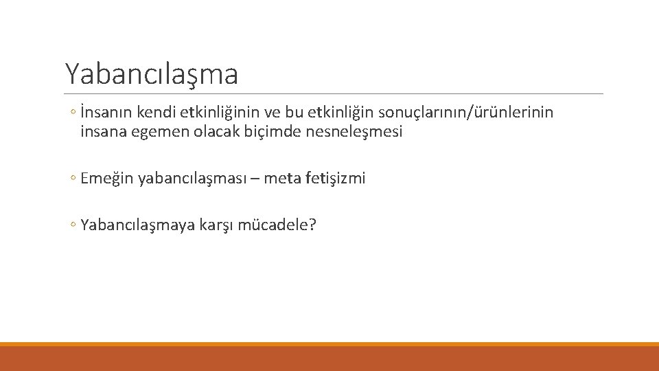 Yabancılaşma ◦ İnsanın kendi etkinliğinin ve bu etkinliğin sonuçlarının/ürünlerinin insana egemen olacak biçimde nesneleşmesi