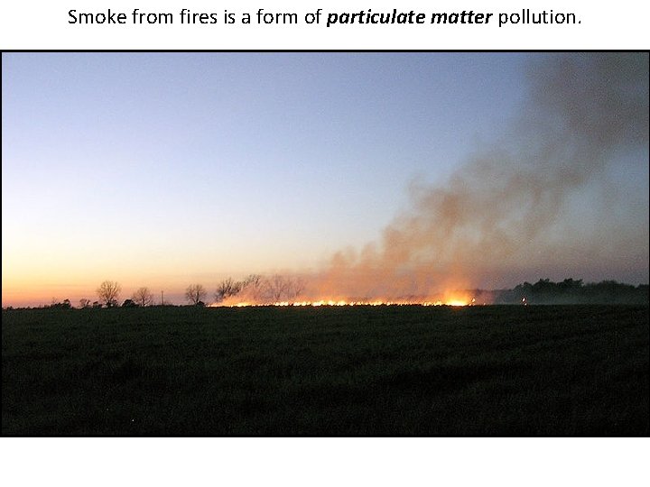 Smoke from fires is a form of particulate matter pollution. 