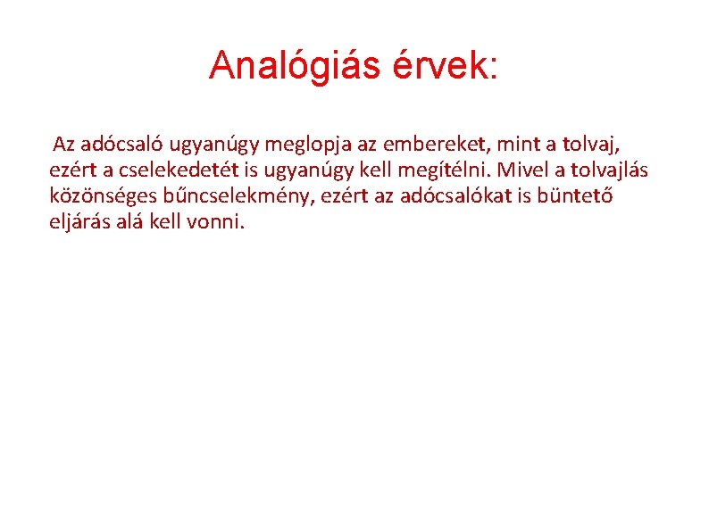 Analógiás érvek: Valaki így érvel: Az adócsaló ugyanúgy meglopja az embereket, mint a tolvaj,