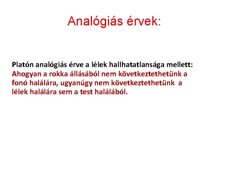 Analógiás érvek: . Egy ókori példa: P Platón analógiás érve a lélek hallhatatlansága mellett: