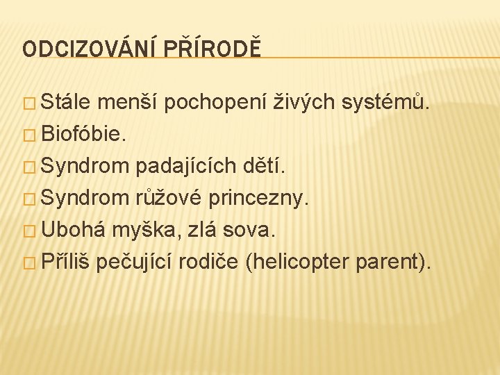 ODCIZOVÁNÍ PŘÍRODĚ � Stále menší pochopení živých systémů. � Biofóbie. � Syndrom padajících dětí.