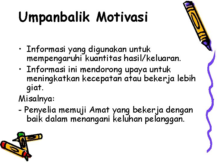 Umpanbalik Motivasi • Informasi yang digunakan untuk mempengaruhi kuantitas hasil/keluaran. • Informasi ini mendorong