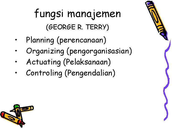 fungsi manajemen (GEORGE R. TERRY) • • Planning (perencanaan) Organizing (pengorganisasian) Actuating (Pelaksanaan) Controling