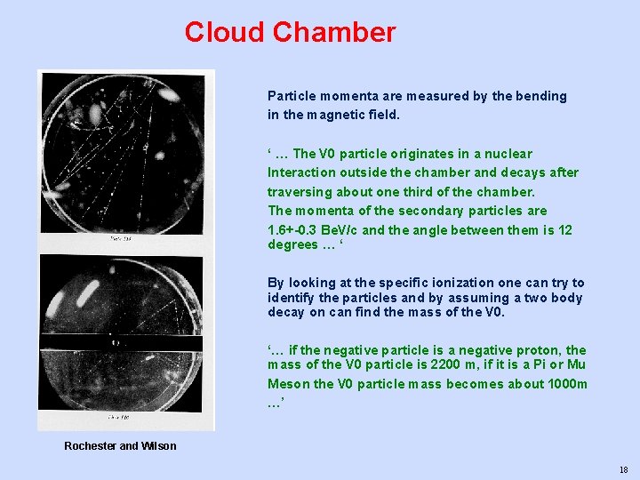 Cloud Chamber Particle momenta are measured by the bending in the magnetic field. ‘