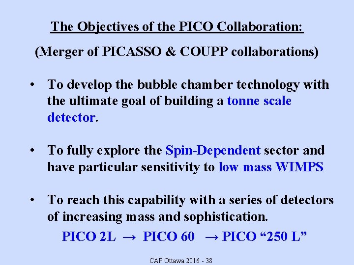 The Objectives of the PICO Collaboration: (Merger of PICASSO & COUPP collaborations) • To