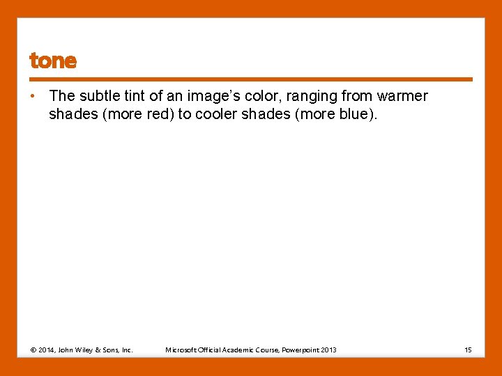 tone • The subtle tint of an image’s color, ranging from warmer shades (more tone • The subtle tint of an image’s color, ranging from warmer shades (more