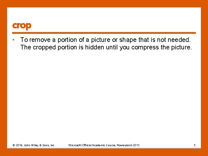crop • To remove a portion of a picture or shape that is not crop • To remove a portion of a picture or shape that is not