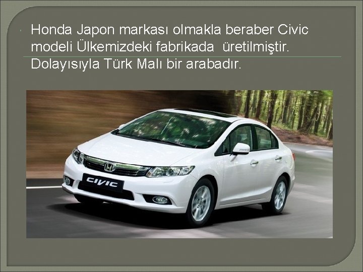  Honda Japon markası olmakla beraber Civic modeli Ülkemizdeki fabrikada üretilmiştir. Dolayısıyla Türk Malı