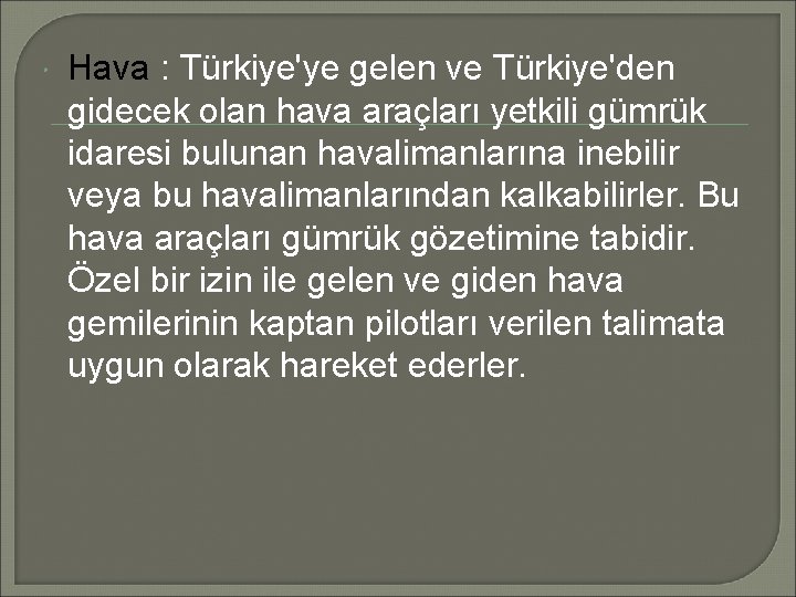  Hava : Türkiye'ye gelen ve Türkiye'den gidecek olan hava araçları yetkili gümrük idaresi