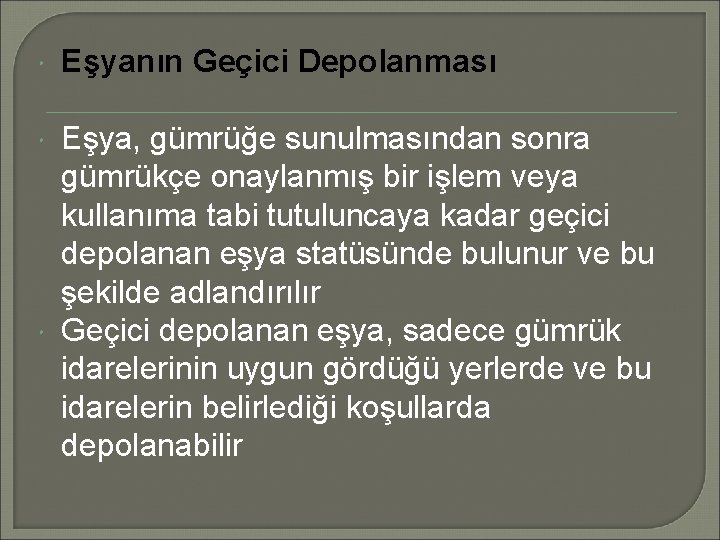  Eşyanın Geçici Depolanması Eşya, gümrüğe sunulmasından sonra gümrükçe onaylanmış bir işlem veya kullanıma