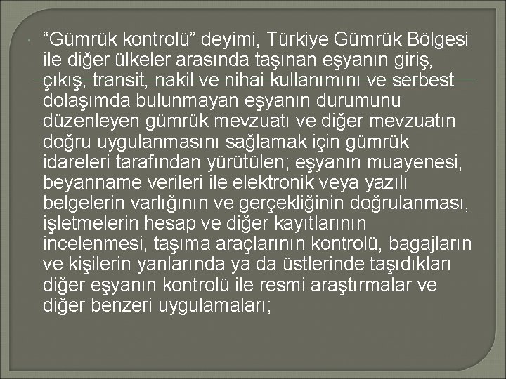  “Gümrük kontrolü” deyimi, Türkiye Gümrük Bölgesi ile diğer ülkeler arasında taşınan eşyanın giriş,