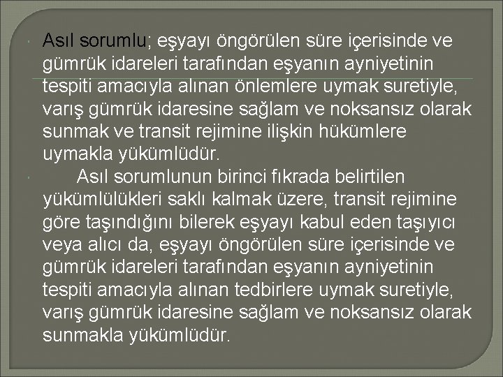  Asıl sorumlu; eşyayı öngörülen süre içerisinde ve gümrük idareleri tarafından eşyanın ayniyetinin tespiti