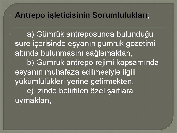  Antrepo işleticisinin Sorumlulukları; a) Gümrük antreposunda bulunduğu süre içerisinde eşyanın gümrük gözetimi altında