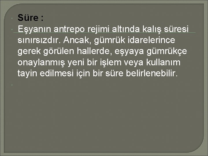  Süre : Eşyanın antrepo rejimi altında kalış süresi sınırsızdır. Ancak, gümrük idarelerince gerek