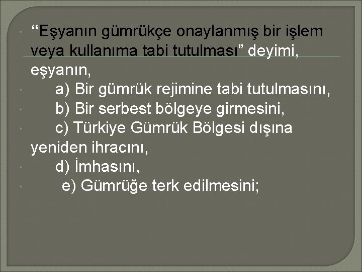  “Eşyanın gümrükçe onaylanmış bir işlem veya kullanıma tabi tutulması” deyimi, eşyanın, a) Bir