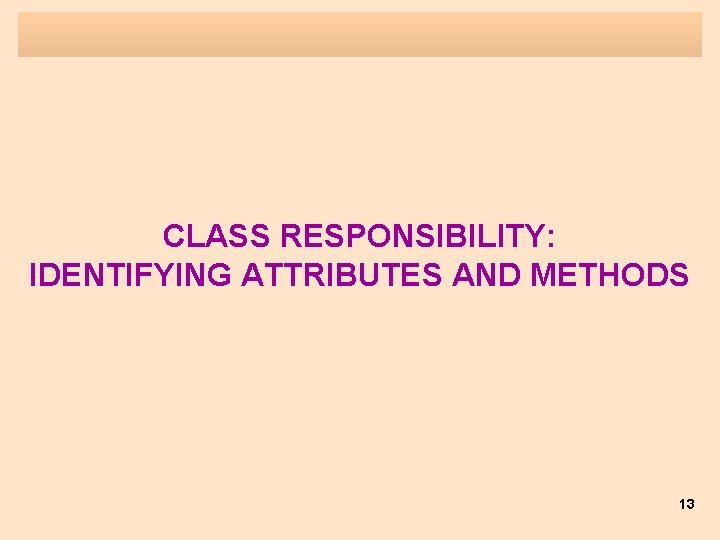 CLASS RESPONSIBILITY: IDENTIFYING ATTRIBUTES AND METHODS 13 