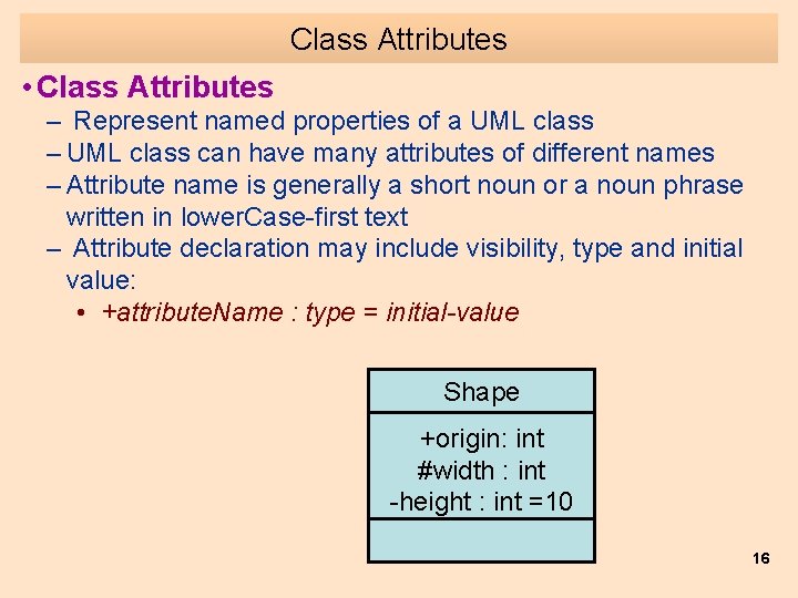Class Attributes • Class Attributes – Represent named properties of a UML class –