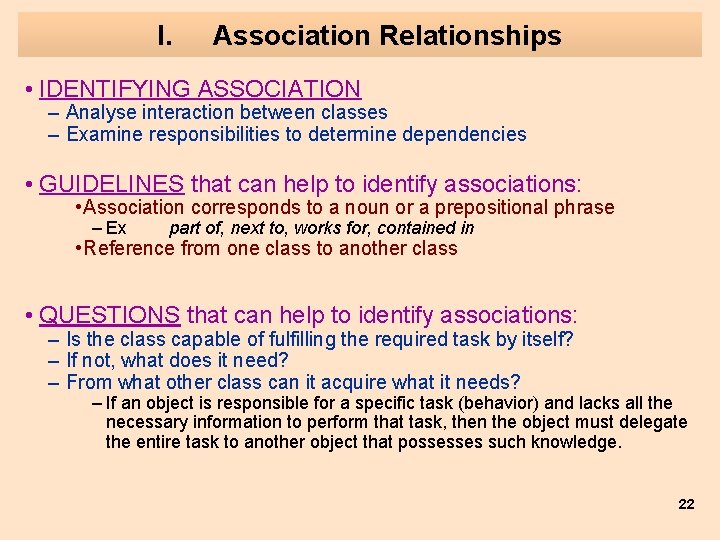 I. Association Relationships • IDENTIFYING ASSOCIATION – Analyse interaction between classes – Examine responsibilities