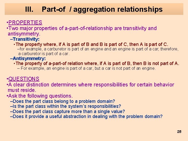 III. Part-of / aggregation relationships • PROPERTIES • Two major properties of a-part-of-relationship are