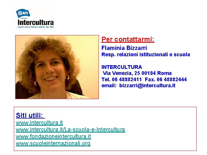 Per contattarmi: Flaminia Bizzarri Resp. relazioni istituzionali e scuola INTERCULTURA Via Venezia, 25 00184