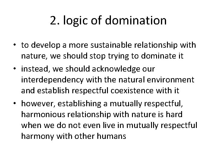 2. logic of domination • to develop a more sustainable relationship with nature, we