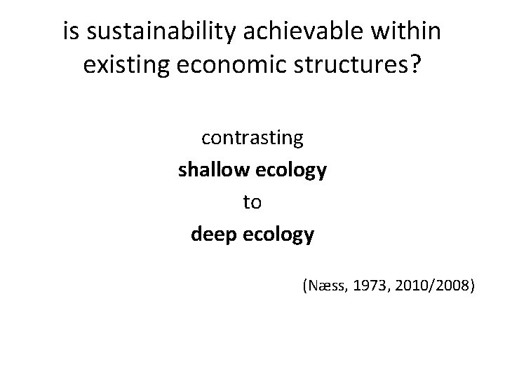 is sustainability achievable within existing economic structures? contrasting shallow ecology to deep ecology (Nӕss,