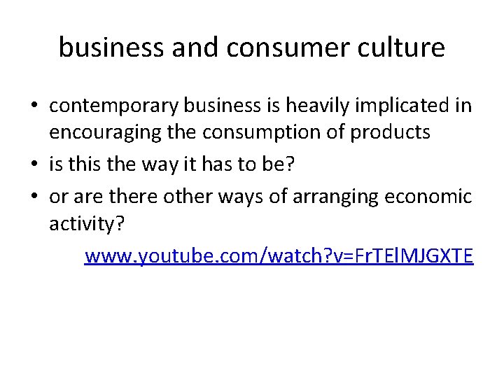 business and consumer culture • contemporary business is heavily implicated in encouraging the consumption