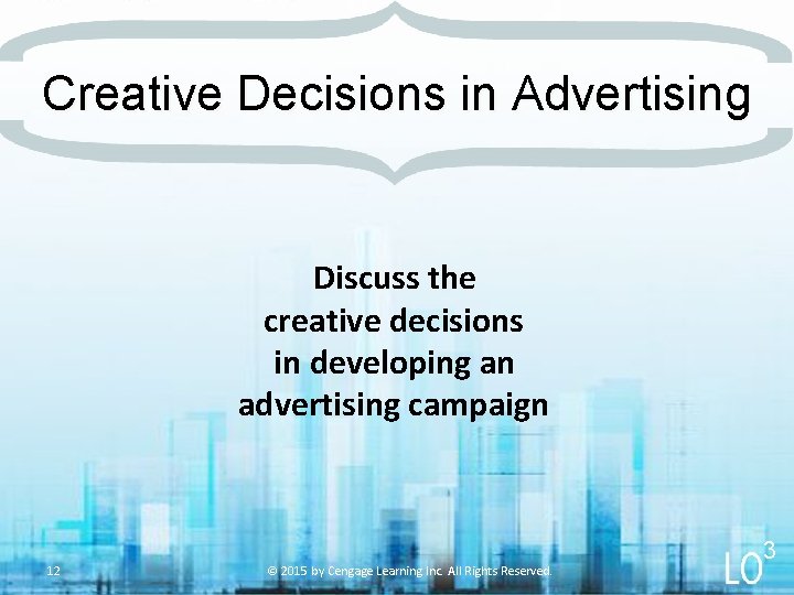 Creative Decisions in Advertising Discuss the creative decisions in developing an advertising campaign 12
