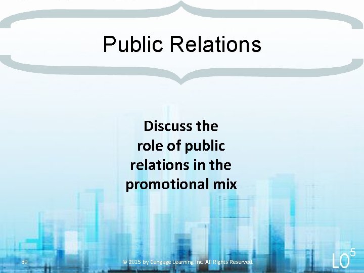 Public Relations Discuss the role of public relations in the promotional mix 39 ©