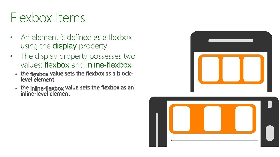 Flexbox Items An element is defined as a flexbox using the display property • Flexbox Items An element is defined as a flexbox using the display property •