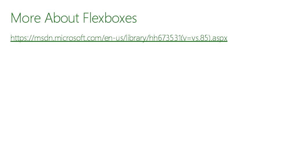 More About Flexboxes https: //msdn. microsoft. com/en-us/library/hh 673531(v=vs. 85). aspx More About Flexboxes https: //msdn. microsoft. com/en-us/library/hh 673531(v=vs. 85). aspx