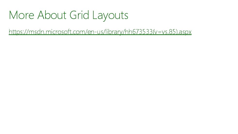 More About Grid Layouts https: //msdn. microsoft. com/en-us/library/hh 673533(v=vs. 85). aspx More About Grid Layouts https: //msdn. microsoft. com/en-us/library/hh 673533(v=vs. 85). aspx