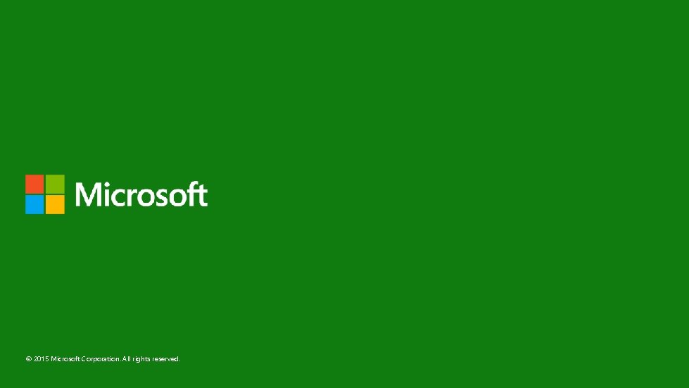 © 2015 Microsoft Corporation. All rights reserved. © 2015 Microsoft Corporation. All rights reserved.