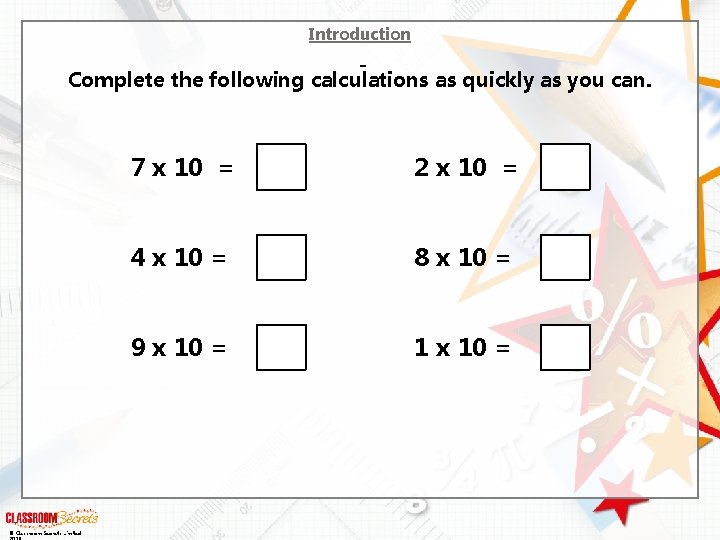 Introduction Complete the following calculations as quickly as you can. © Classroom Secrets Limited