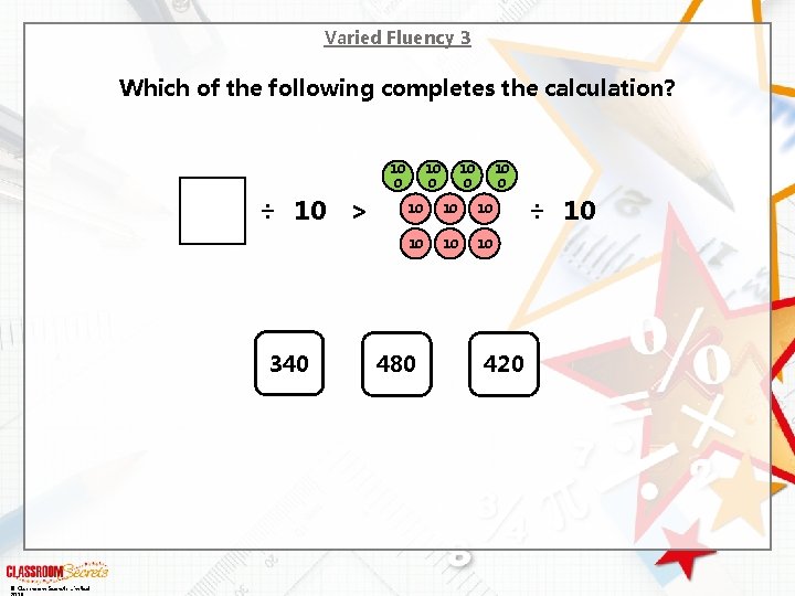 Varied Fluency 3 Which of the following completes the calculation? 10 0 ÷ 10