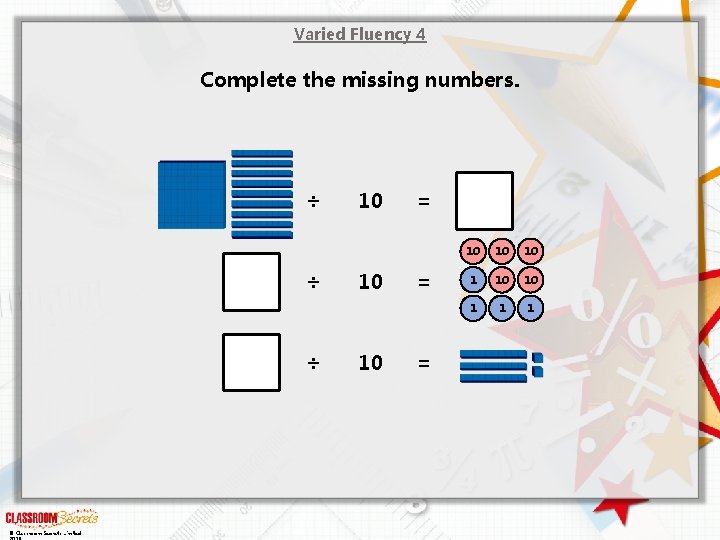 Varied Fluency 4 Complete the missing numbers. ÷ ÷ ÷ © Classroom Secrets Limited