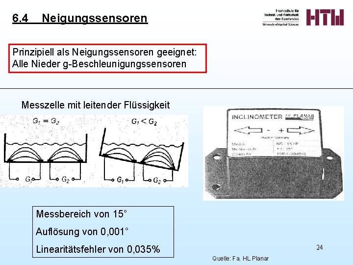 6. 4 Neigungssensoren Prinzipiell als Neigungssensoren geeignet: Alle Nieder g-Beschleunigungssensoren Messzelle mit leitender Flüssigkeit