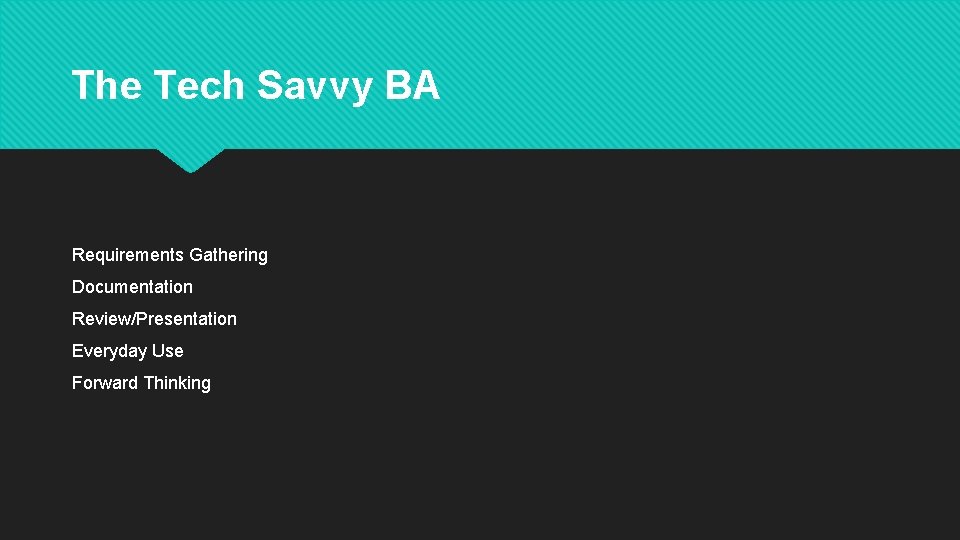 The Tech Savvy BA Requirements Gathering Documentation Review/Presentation Everyday Use Forward Thinking 