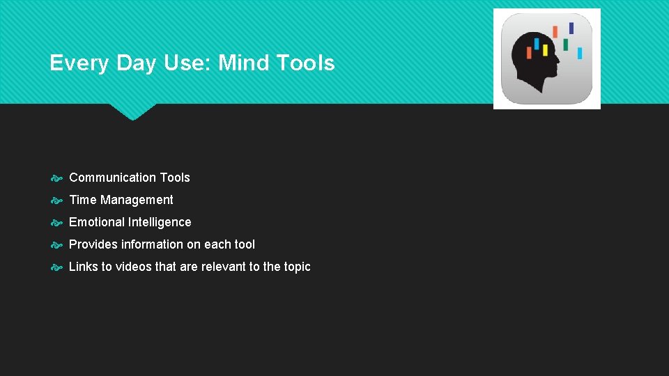 Every Day Use: Mind Tools Communication Tools Time Management Emotional Intelligence Provides information on