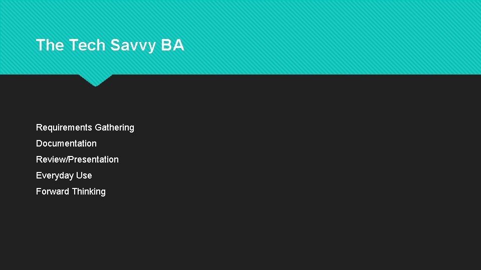 The Tech Savvy BA Requirements Gathering Documentation Review/Presentation Everyday Use Forward Thinking 
