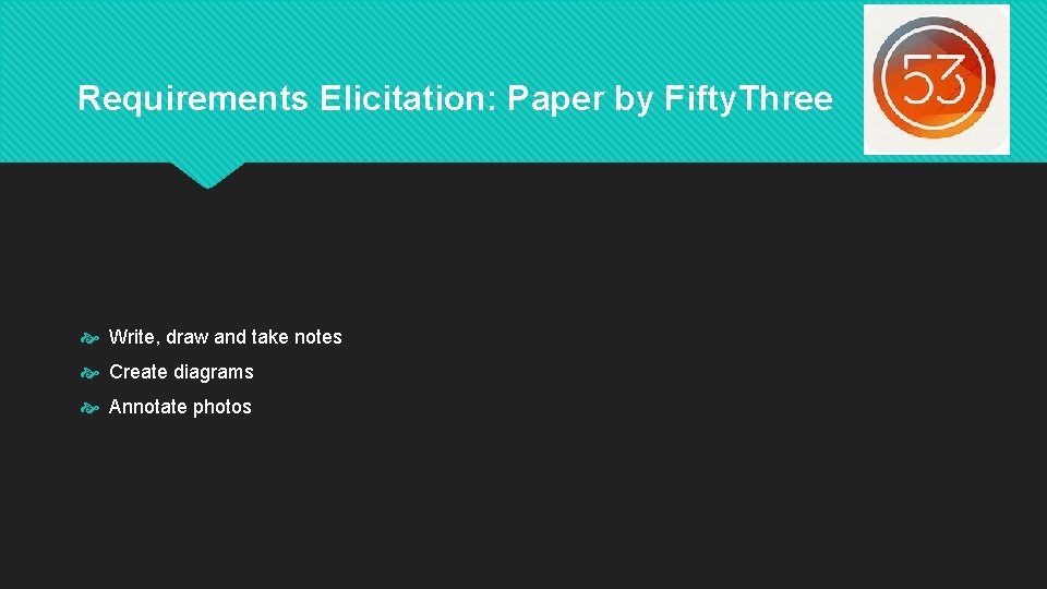 Requirements Elicitation: Paper by Fifty. Three Write, draw and take notes Create diagrams Annotate