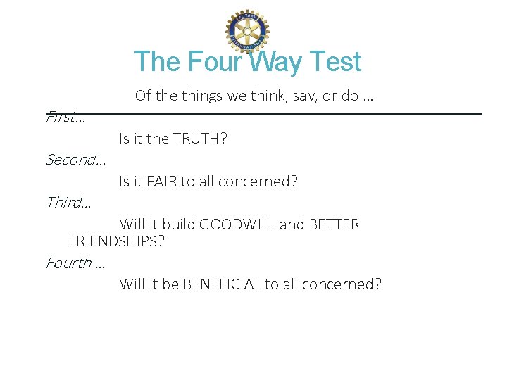 The Four Way Test First… Second… Third… Of the things we think, say, or