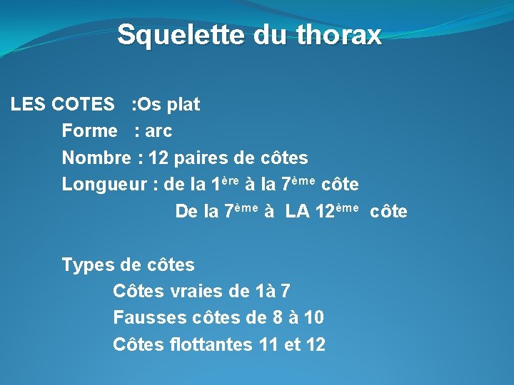 Squelette du thorax LES COTES : Os plat Forme : arc Nombre : 12