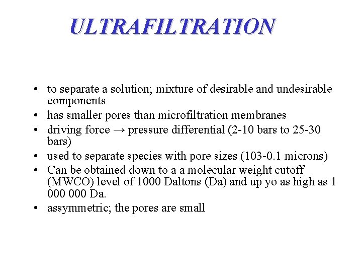 ULTRAFILTRATION • to separate a solution; mixture of desirable and undesirable components • has