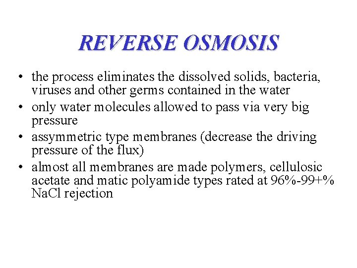 REVERSE OSMOSIS • the process eliminates the dissolved solids, bacteria, viruses and other germs