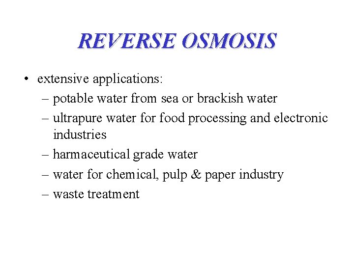 REVERSE OSMOSIS • extensive applications: – potable water from sea or brackish water –