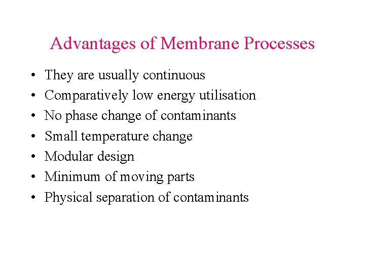 Advantages of Membrane Processes • • They are usually continuous Comparatively low energy utilisation