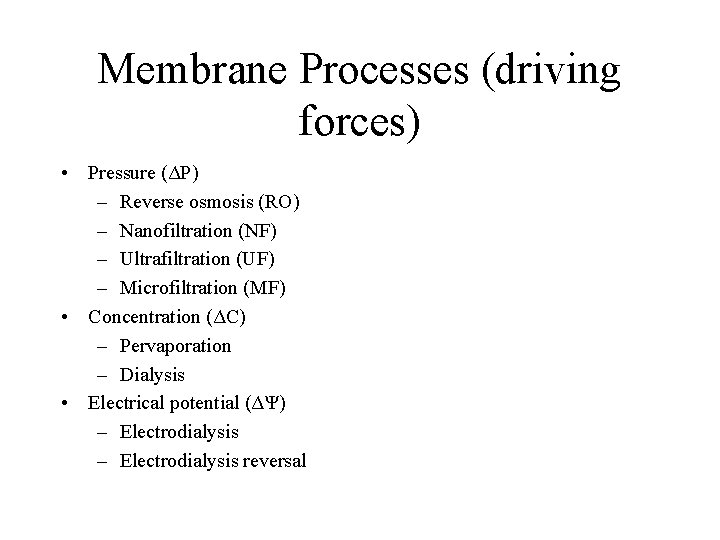 Membrane Processes (driving forces) • Pressure (ΔP) – Reverse osmosis (RO) – Nanofiltration (NF)