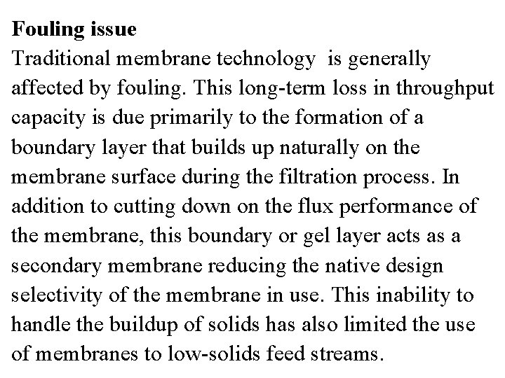 Fouling issue Traditional membrane technology is generally affected by fouling. This long-term loss in