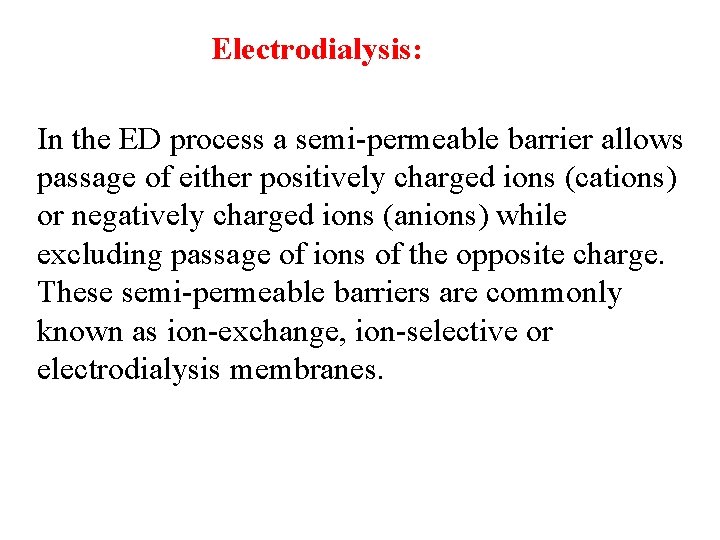 Electrodialysis: In the ED process a semi-permeable barrier allows passage of either positively charged